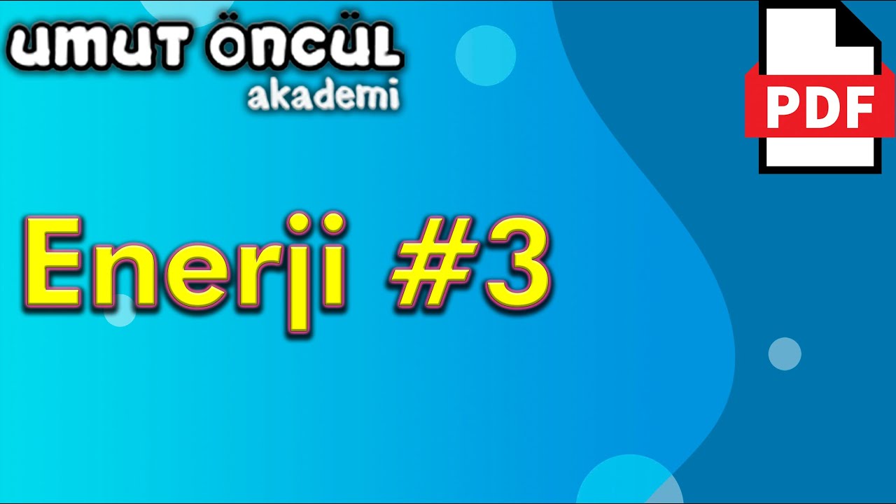Enerji #3 | İş Enerji ve Güç | İş Kinetik Enerji İlişkisi | +PDF