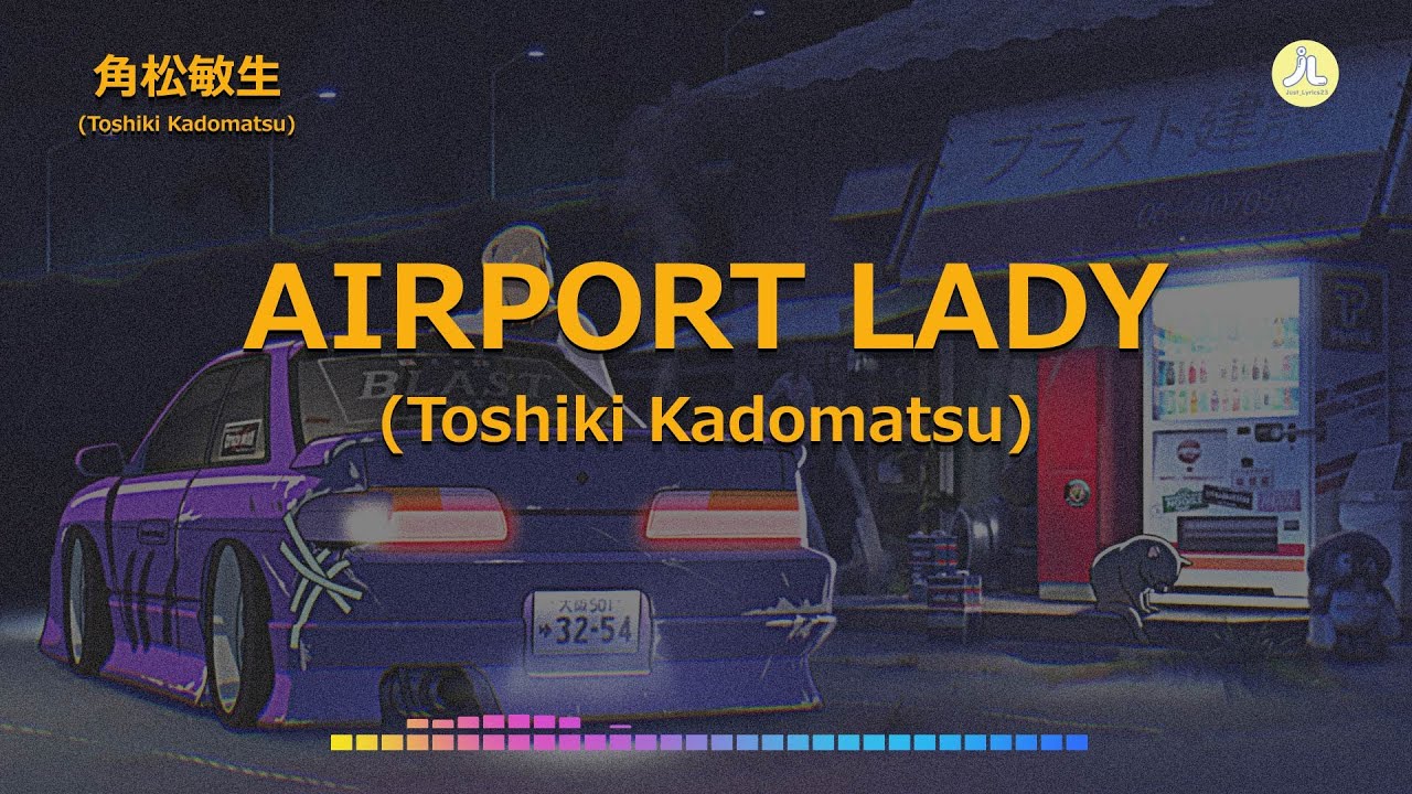 Toshiki Kadomatsu-Airport Lady Lyrics | Lirik (ROMAJI)
