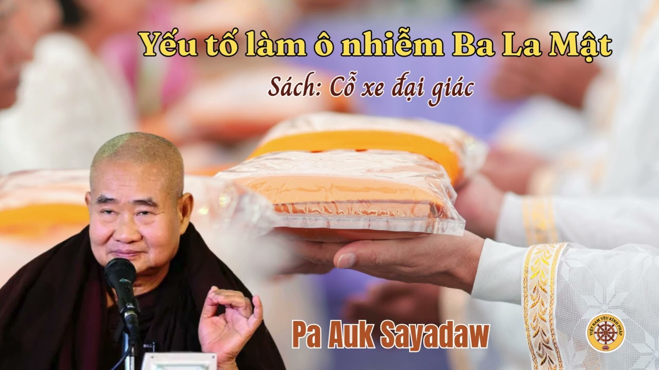 Yếu tố làm ô nhiễm Ba La Mật 🌸Trích sách : Cỗ xe đại giác 🌿 PA AUK SAYADAW