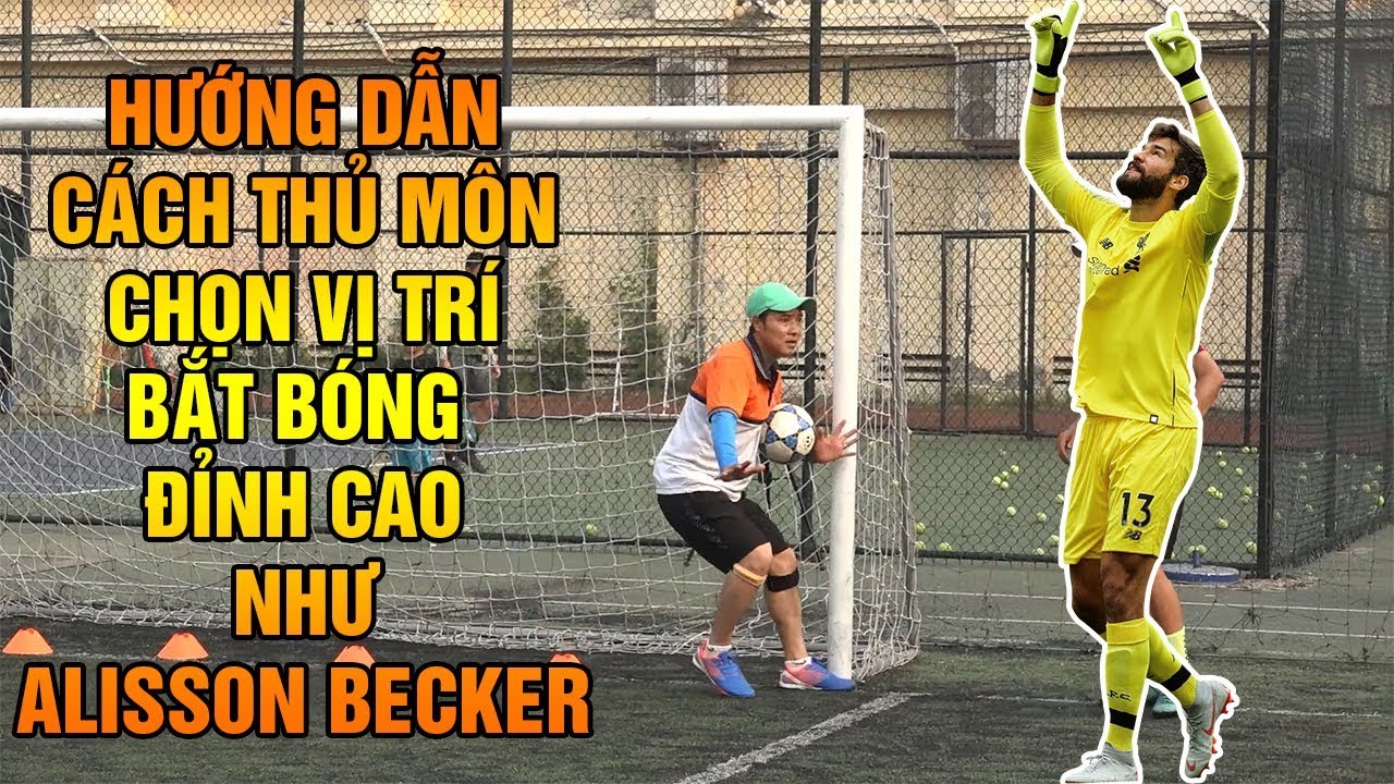 HƯỚNG DẪN KỸ THUẬT BÓNG ĐÁ | HƯỚNG DẪN THỦ MÔN CHỌN VỊ TRÍ ĐỈNH CAO NHƯ ALISSON BECKER