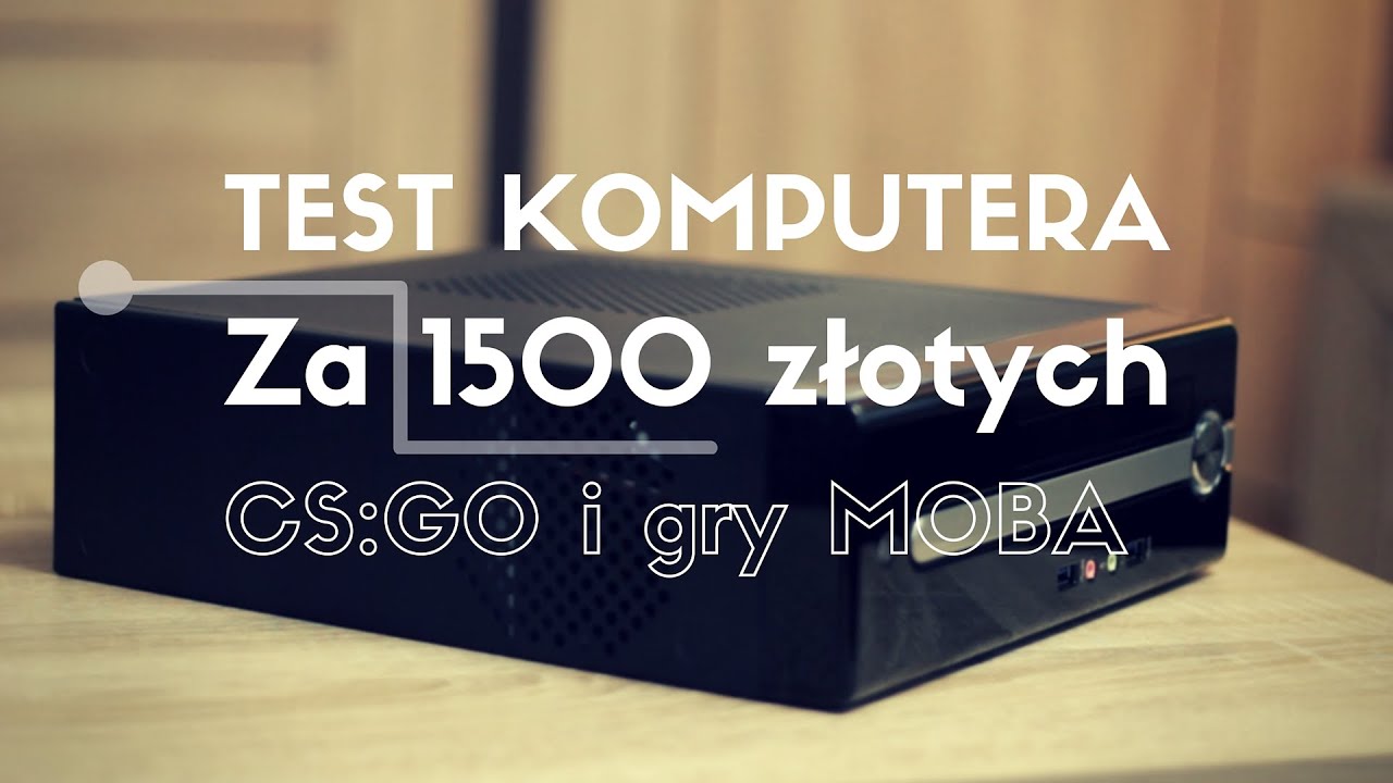 Test komputera za 1500 złotych do CS:GO, MOBA i WoT | PC idealny do plecaka!