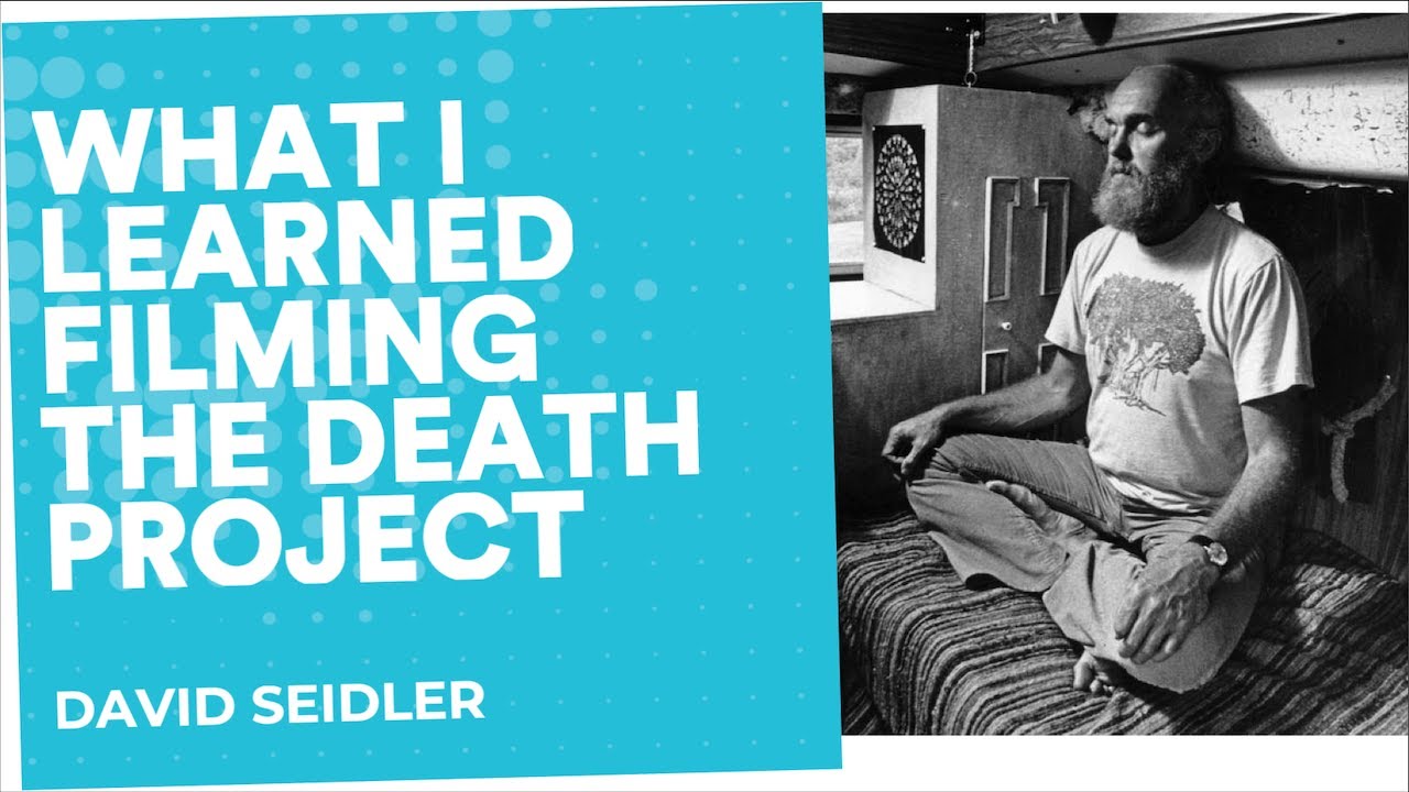Life lessons learned filming The Death Project | David Seidler | End Well Symposium