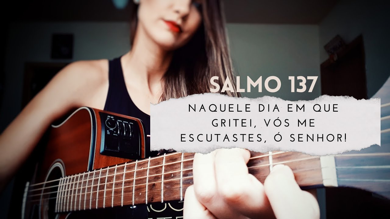 Salmo 137 - Naquele dia em que gritei, vós me escutastes, ó Senhor