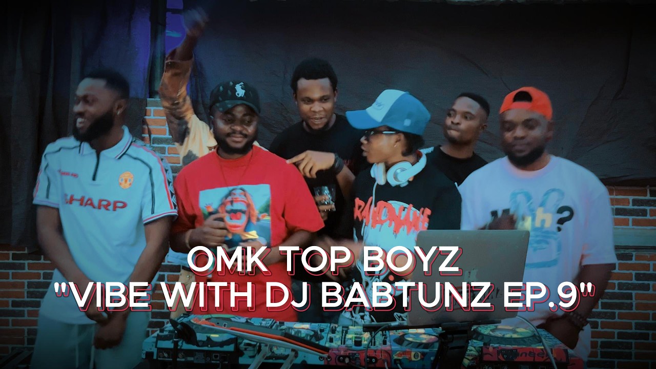 OMK TOP BOYZ VIBE WITH DJ BABTUNZ EP 9