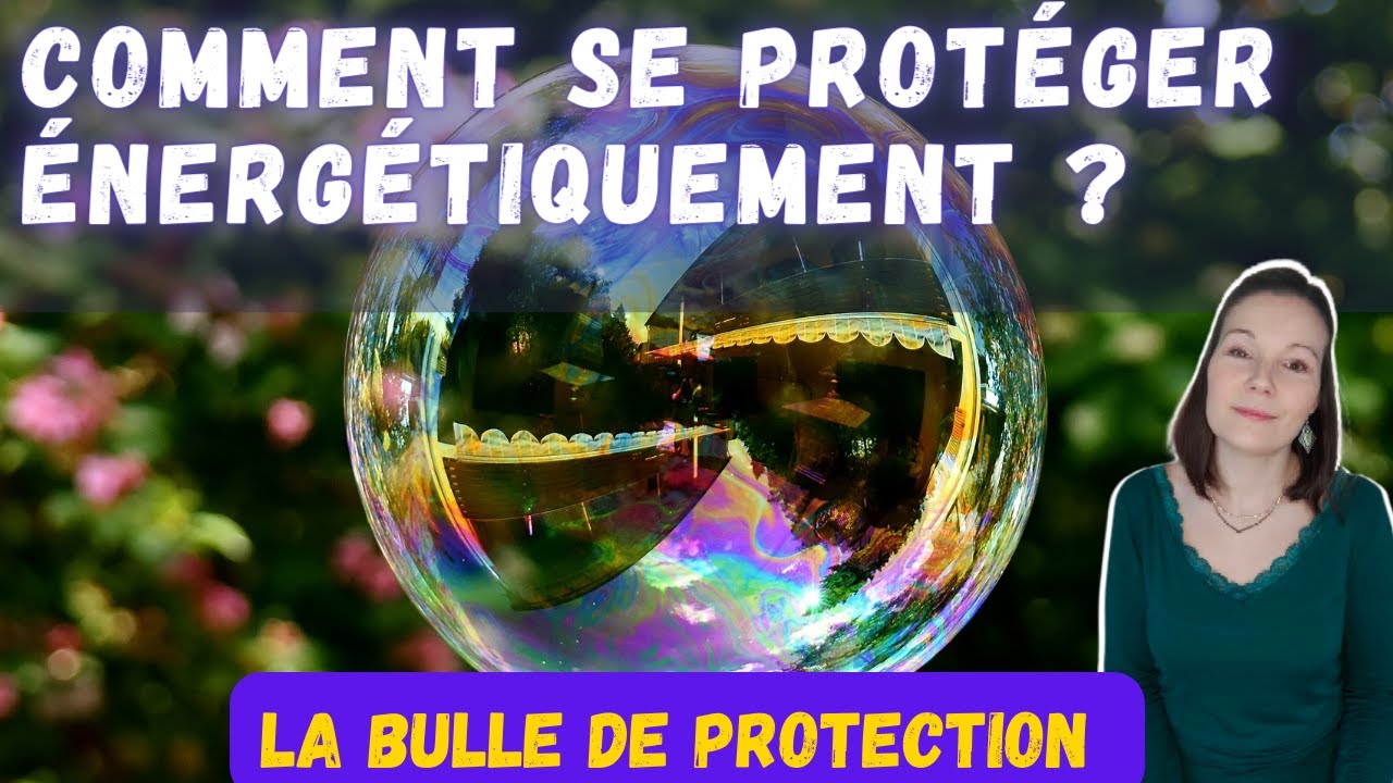 Comment faire sa bulle de protection ? Ma méthode de protection contre les énergies négatives !