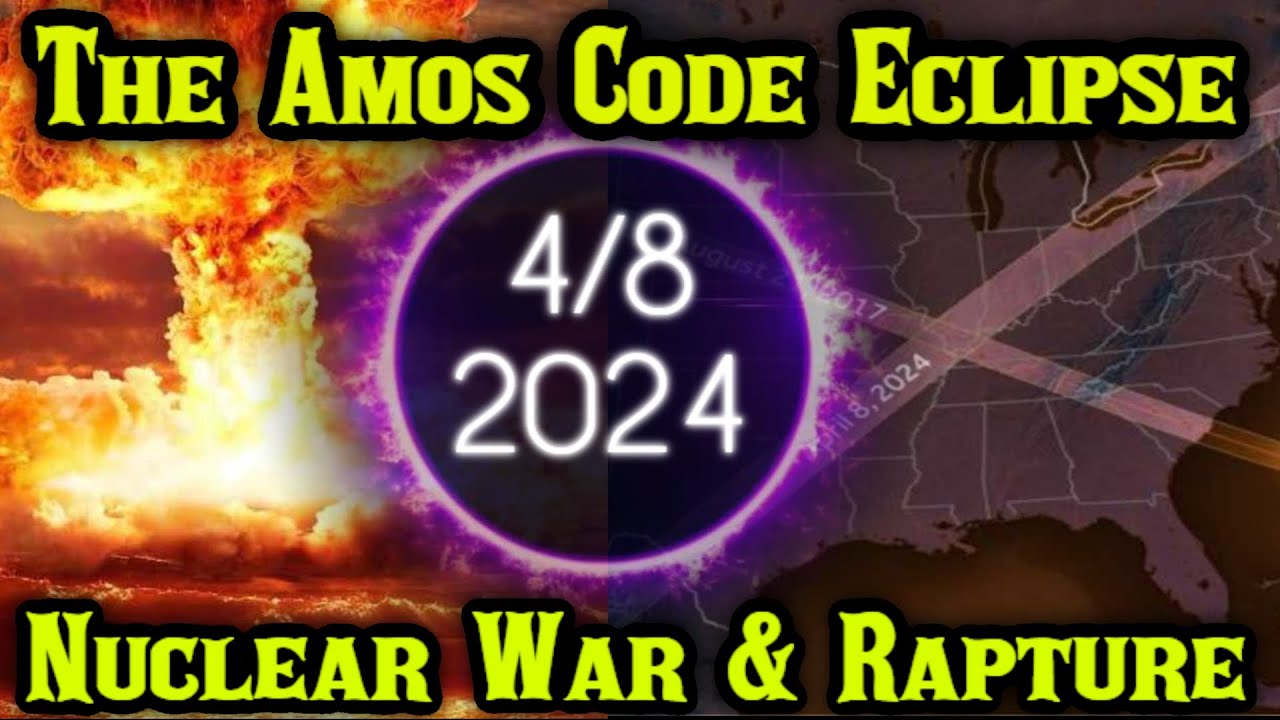 NUCLEAR WAR RAPTURE - 4/8/2024 THE GREAT AMERICAN ECLIPSE - THE AMOS CODE ECLIPSE