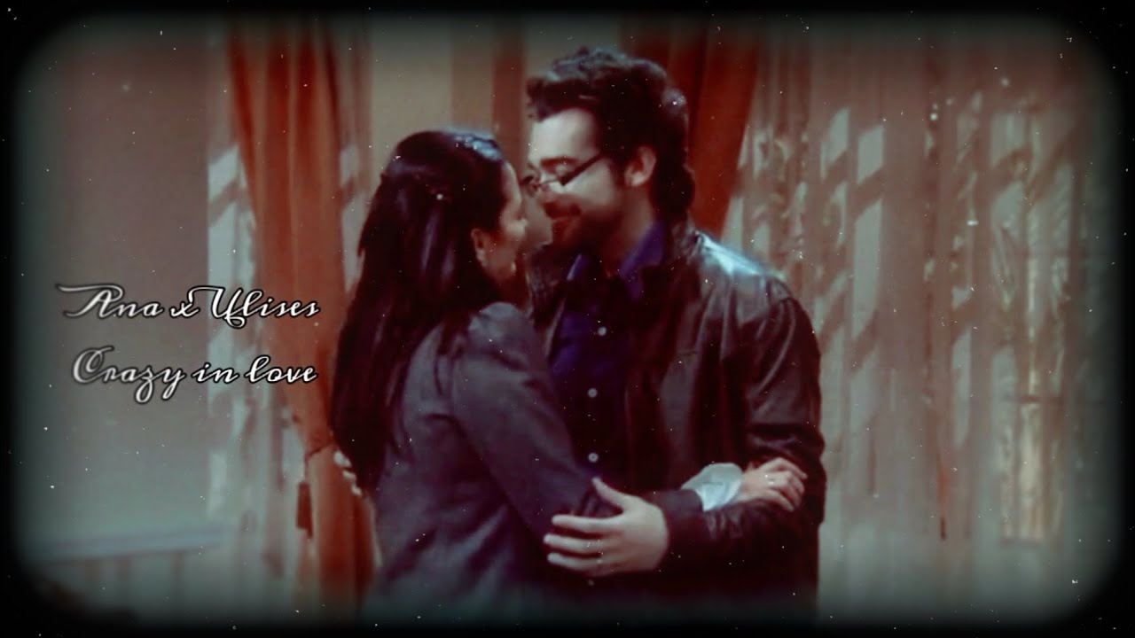 Ana y Ulises | Crazy In love | Chica vampiro Edit