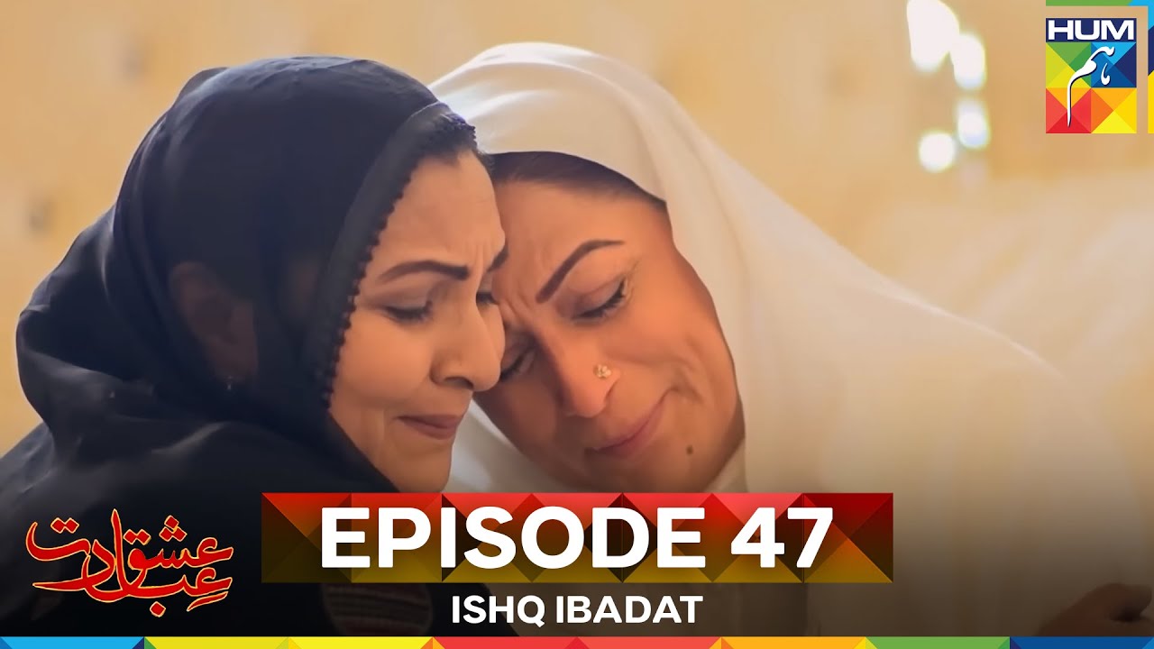 Ishq Ibadat Episode 47