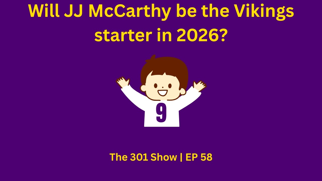 Will JJ McCarthy be the Minnesota Vikings starting QB in 2026? | The 301 Show EP 58
