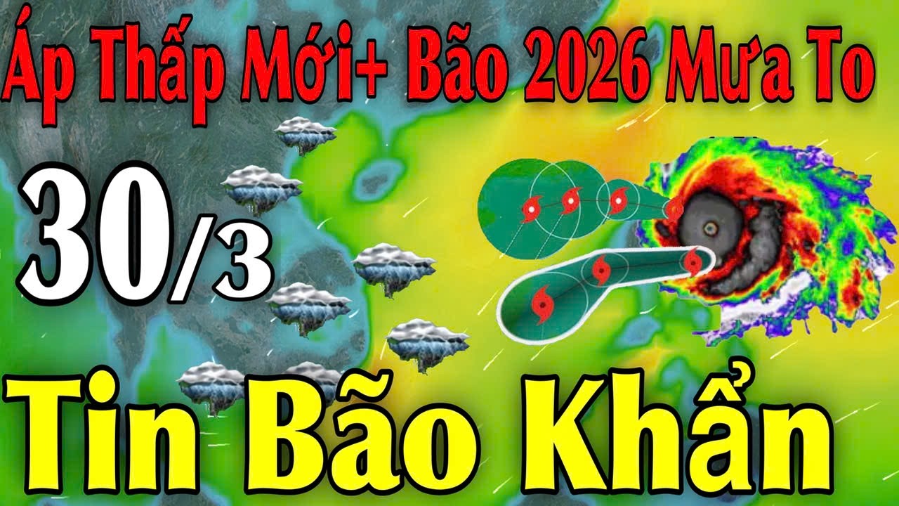 &Aacute;p Thấp Mới B&atilde;o 2026 Mưa To Tin B&atilde;o Khẩn | Dự b&aacute;o thời tiết ng&agrave;y 30/3 | thời tiết 15 ng&agrave;y tới