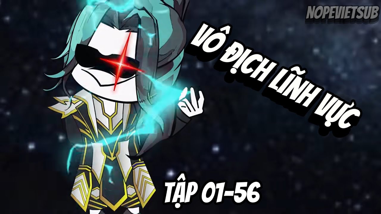 V&ocirc; Địch Lĩnh Vực | Tập 01-56 | NOPEVIETSUB