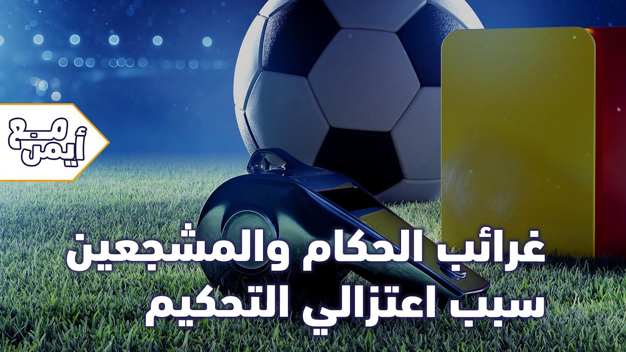غرائب الحكام والمشجعين سبب اعتزالي التحكيم