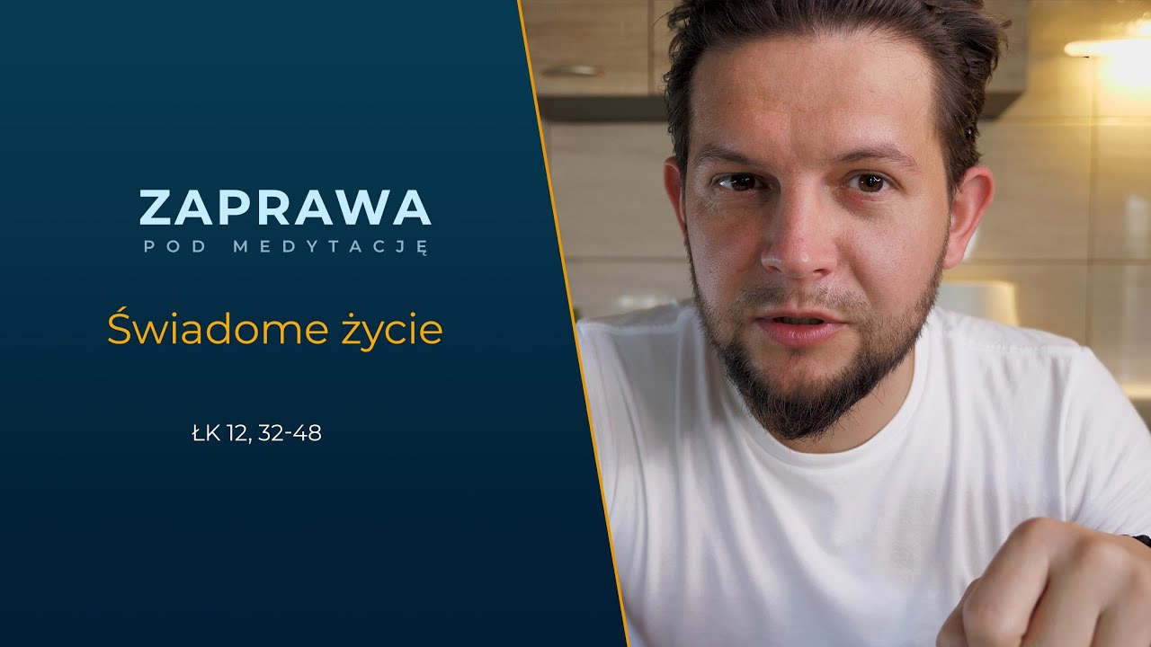 ZAPRAWA [Łk 12, 32-48] Świadome życie