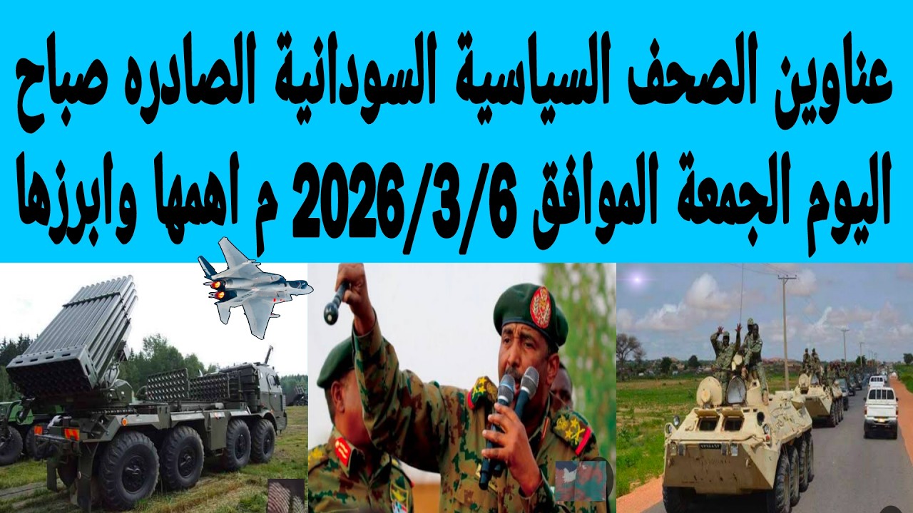 عناوين الصحف السياسية السودانية الصادره صباح اليوم الجمعة الموافق 6/مارس/2026م اهمها وابرزها