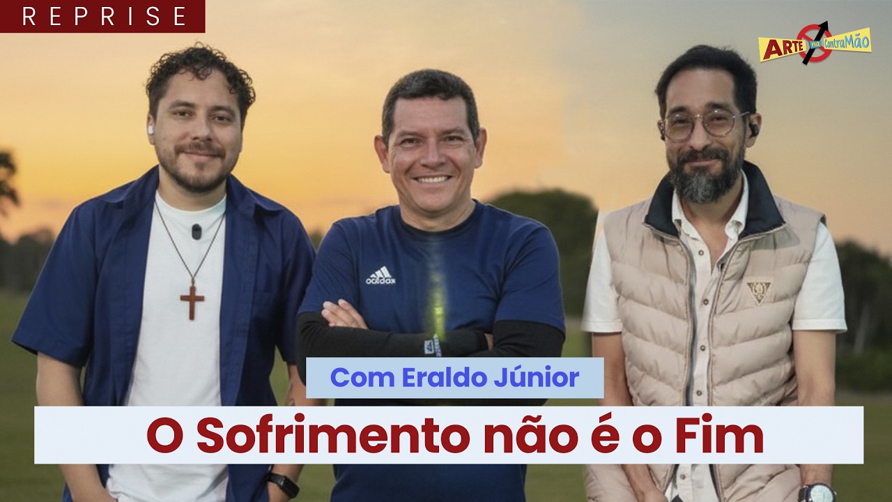 🤩O Sofrimento não é o Fim | Com Eraldo Júnior | PodCast Arte na Contramão | EP25