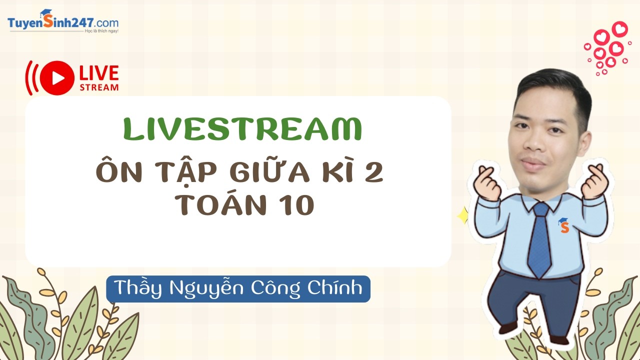 LIVESTREAM ÔN TẬP GIỮA KÌ 2 TOÁN 10 | THẦY NGUYỄN CÔNG CHÍNH
