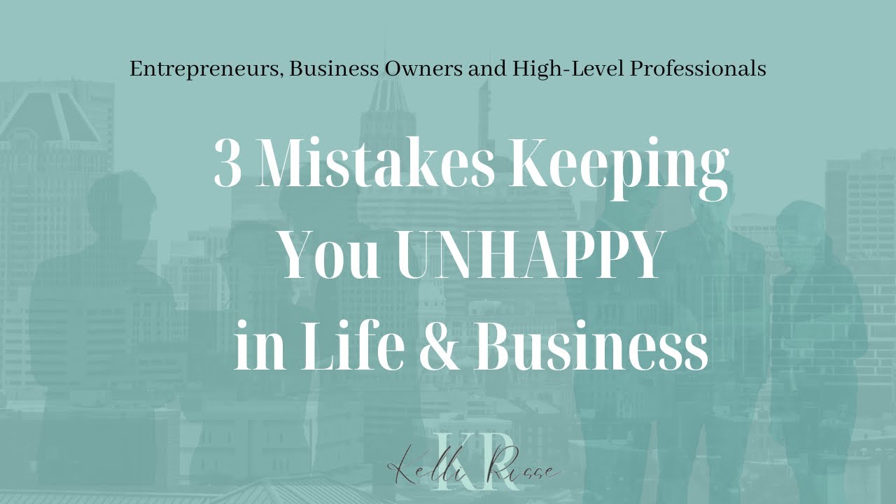 3 Mistakes Keeping You Unhappy in Life and Business