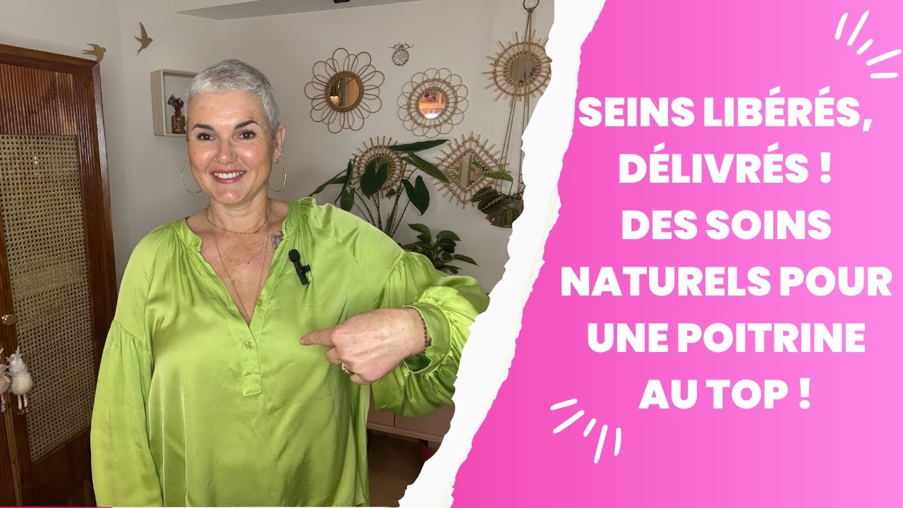 SEINS LIBERES, DELIVRES: DES SOINS NATURELS POUR UNE POITRINE AU TOP!