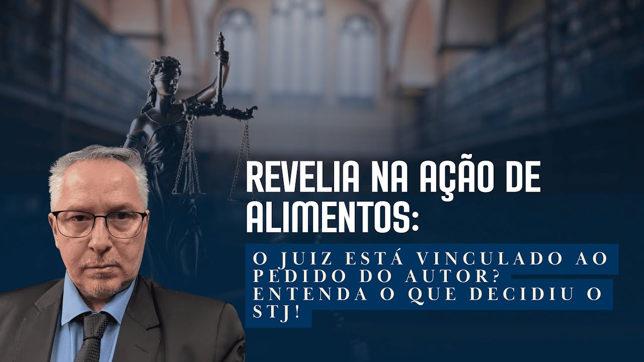 Revelia na ação de Alimentos: O juiz está vinculado ao pedido do autor? Entenda o que decidiu o STJ!