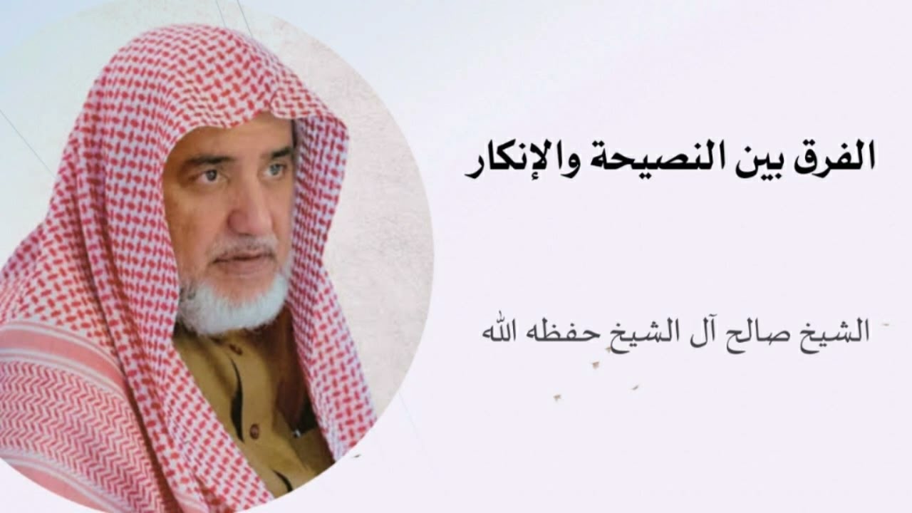 الفرق بين النصيحة والإنكار / الشيخ صالح آل الشيخ حفظه الله