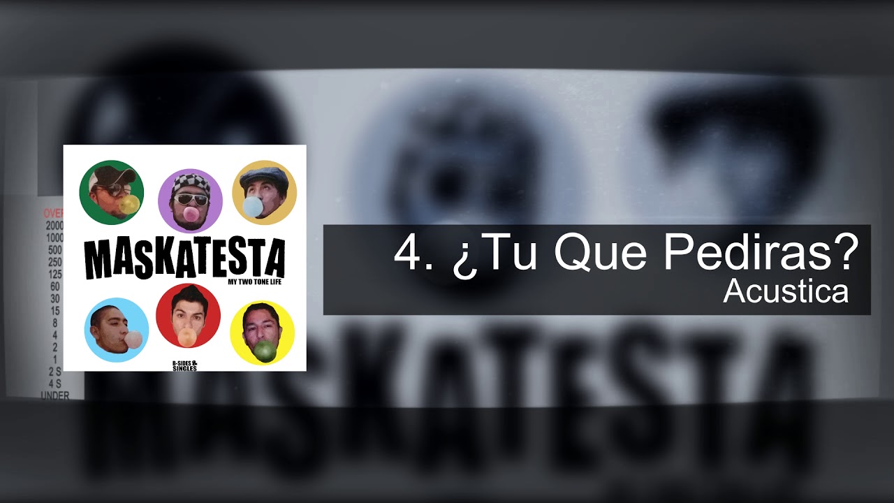 4.- &iquest;Tu Que Pediras? (Acustica) - Maskatesta (My Two Tone Life)