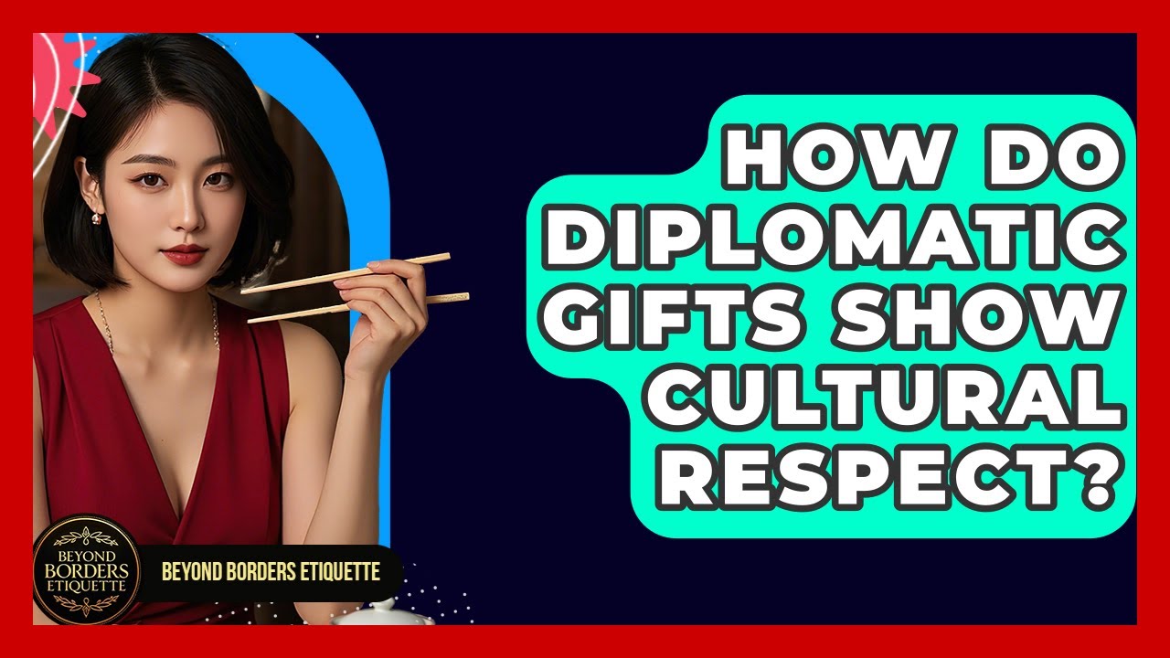 How Do Diplomatic Gifts Show Cultural Respect? - Beyond Borders Etiquette