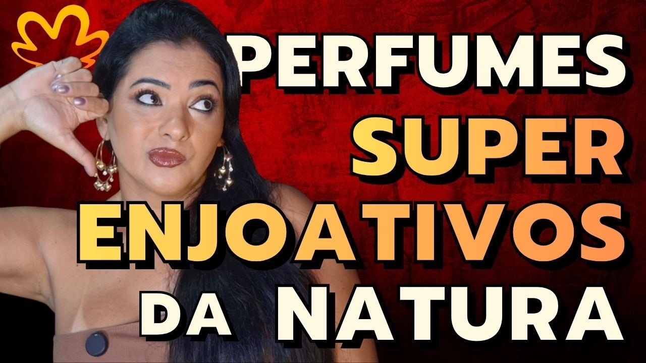 7 PERFUMES SUPER ENJOATIVOS DA NATURA