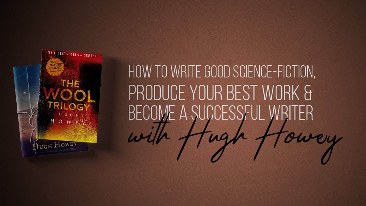 Hugh Howey on how to write science-fiction, produce your best work and become a successful writer