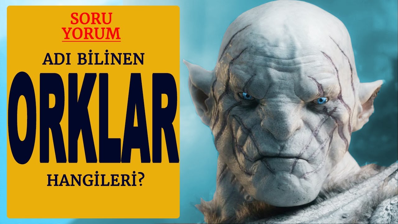 ORKLAR - İSMİ BİLİNEN ORKLAR HANGİLERİ? (Orta Dünya - Yüzüklerin Efendisi)
