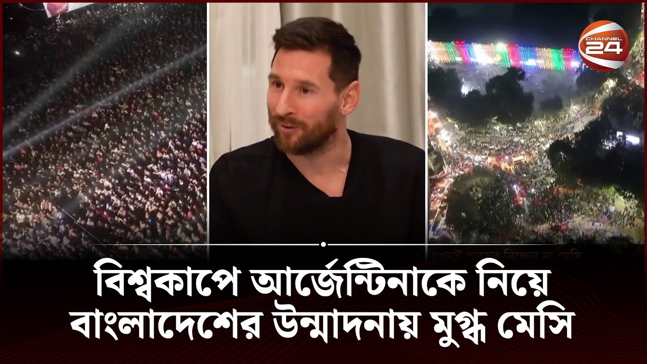 বাংলাদেশের আর্জেন্টিনা প্রেম দেখে মুগ্ধ মেসি | Lionel Messi | Argentina | Channel 24
