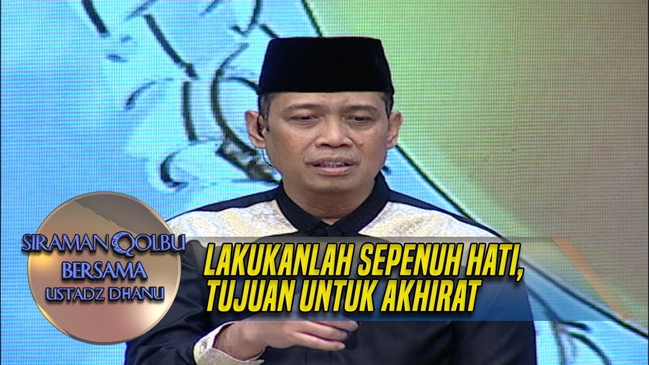 Lakukanlah Sepenuh Hati, Tujuan Untuk Akhirat - Siraman Qolbu (2/1)