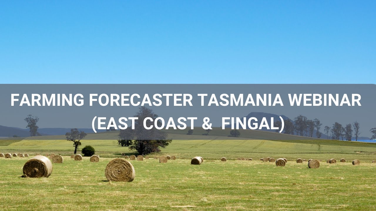 Farming Forecaster Tasmania webinar East Coast and Fingal July 23