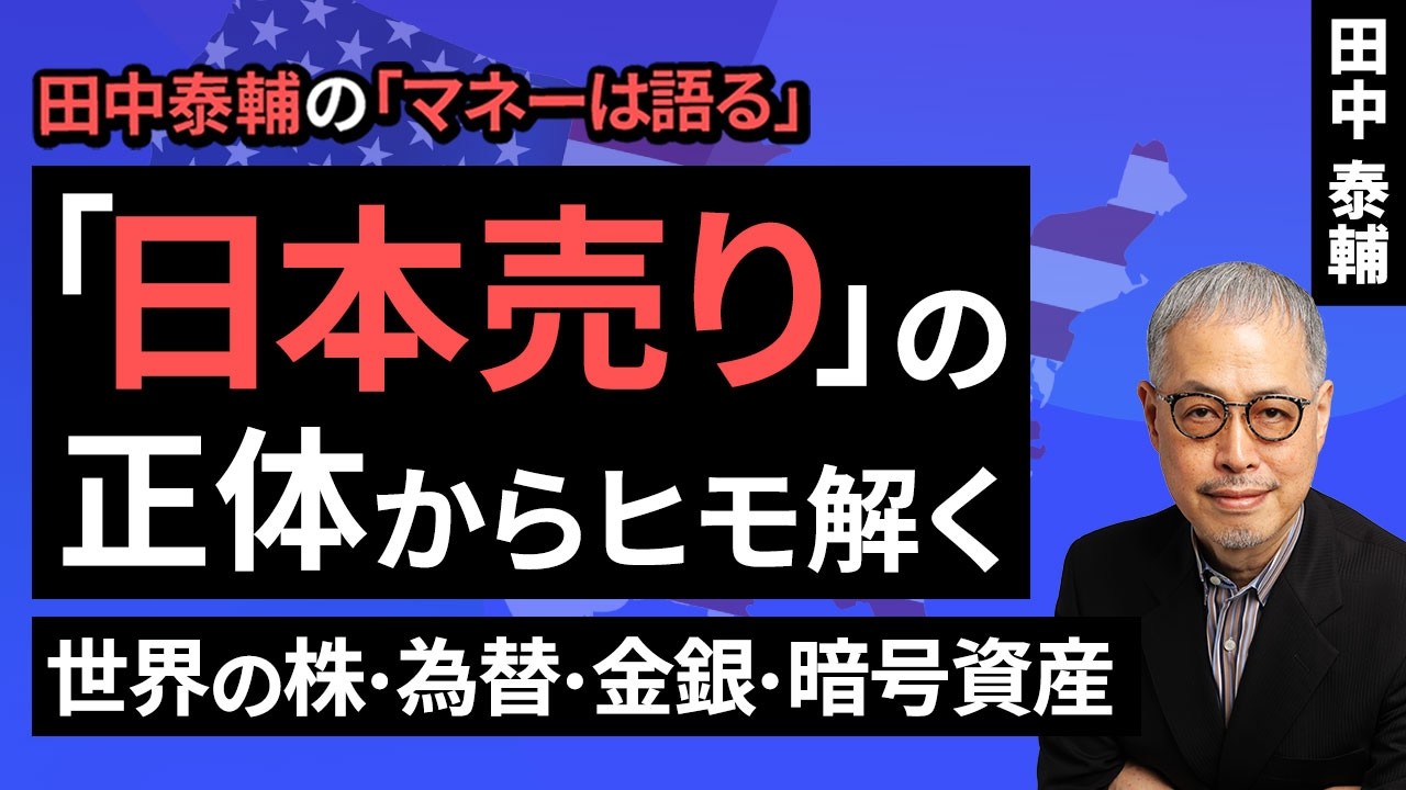 田中泰輔のマネーは語る：｢日本売り｣の正体からヒモ解く。世界の株･為替･金銀･暗号資産（田中 泰輔）【楽天証券 トウシル】