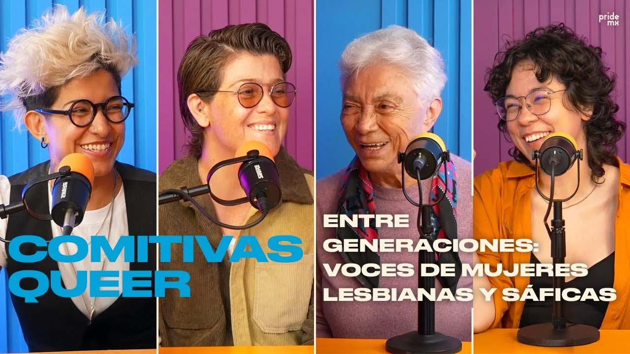 Comitivas Queer por @ELLA MEXICO | T1EP3 | Entre generaciones: voces lésbicas y sáficas