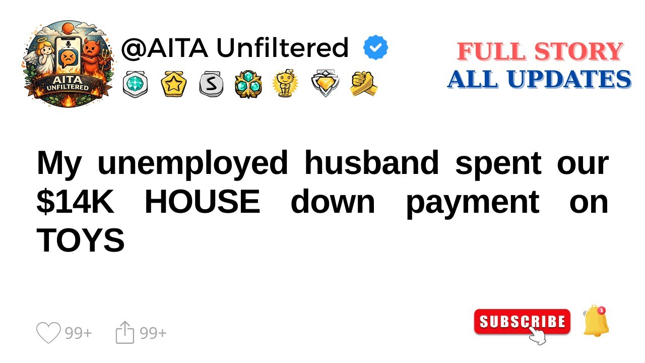 My unemployed husband spent our $14K HOUSE down payment on TOYS [FULL STORY]
