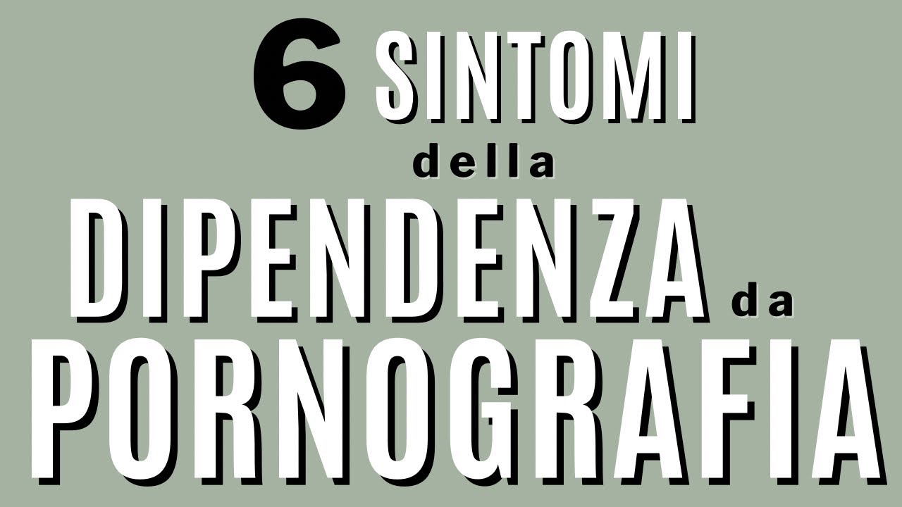 6 sintomi della dipendenza da porno