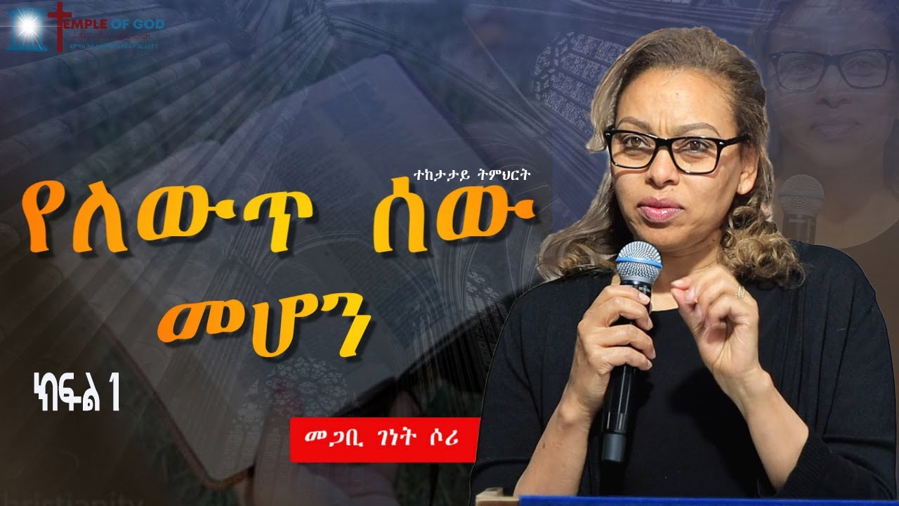 የለውጥ ሰው መሆን  /ክፍል 1/ #መጋቢ ገነት ሶሪ #2026/2018   #Temple of God Church