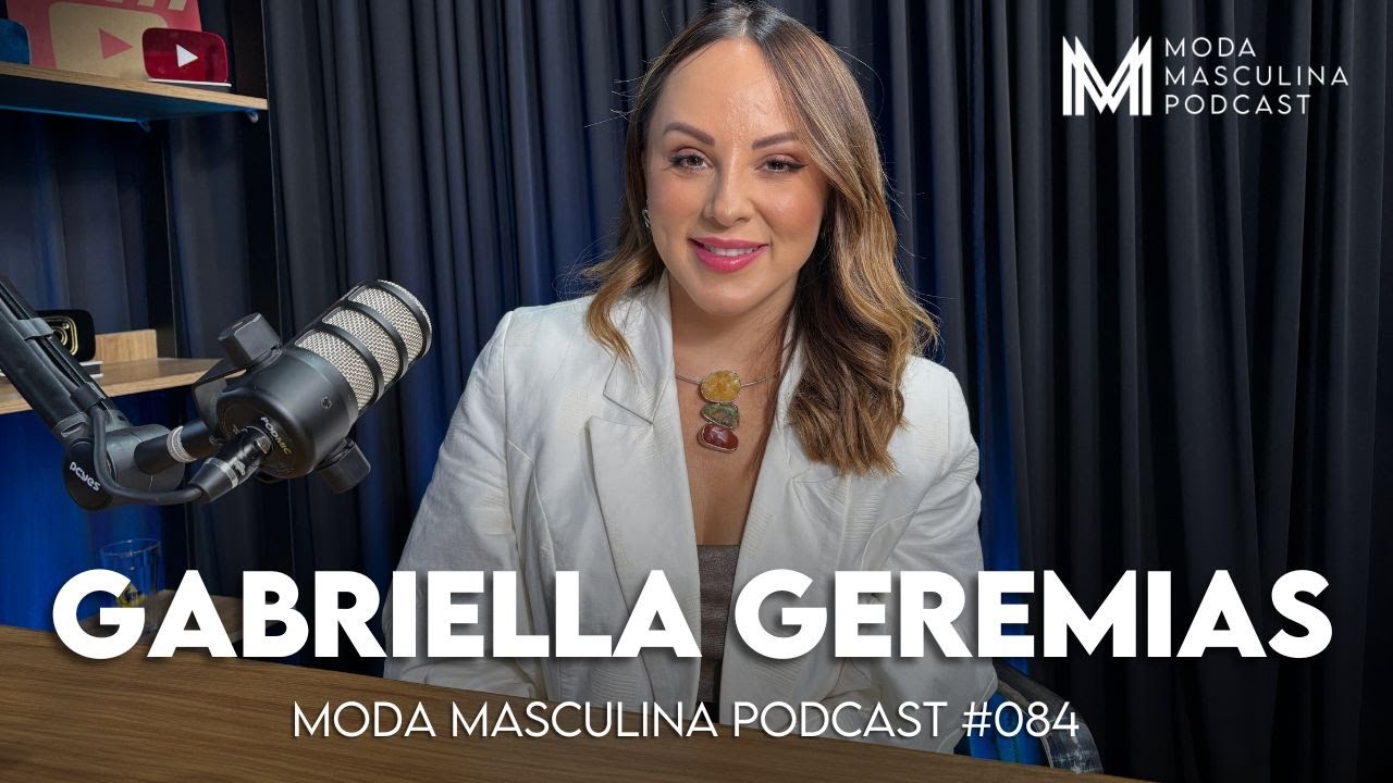Gabriella Geremias | Moda Masculina Podcast #084