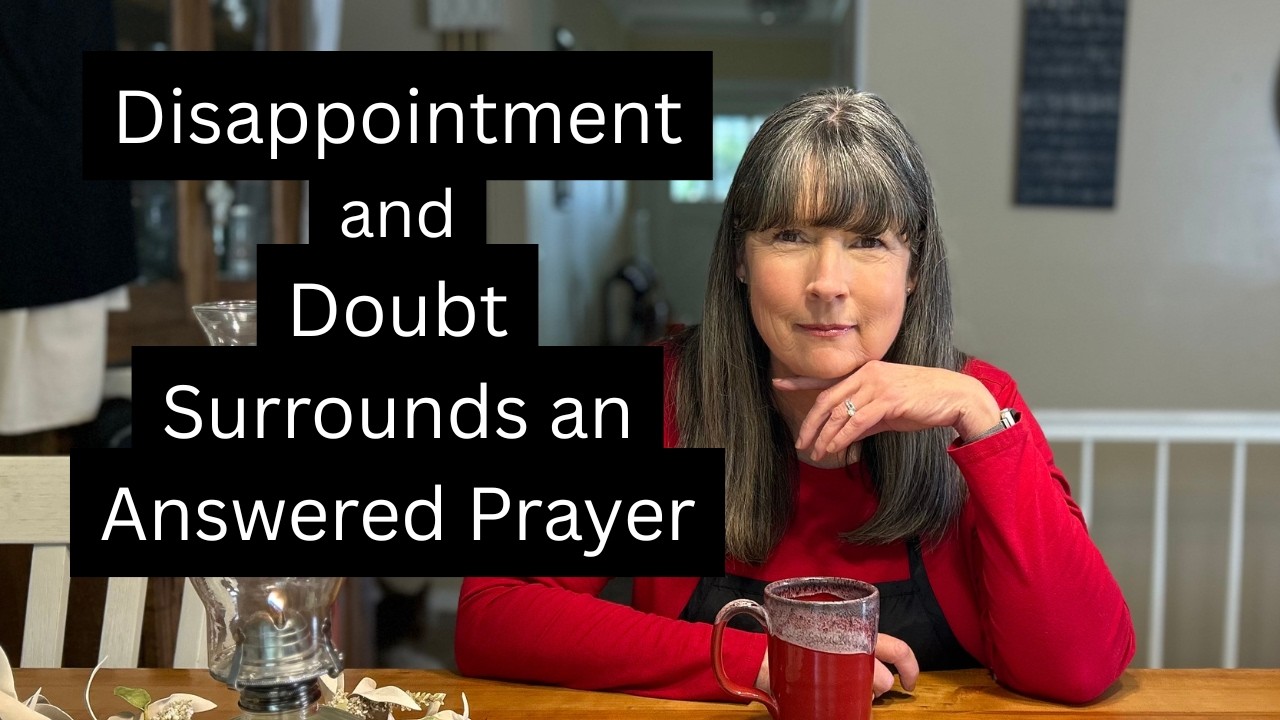 The Unexpected Happened Once My Prayers Were Answered!  Disappointment and Doubt!