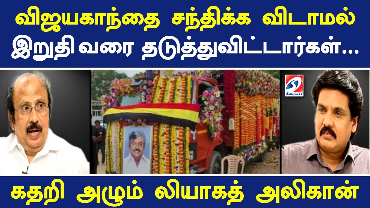 விஜயகாந்தை சந்திக்க விடாமல் இறுதி வரை தடுத்துவிட்டார்கள் - கதறி அழும் லியாகத் அலிகான்