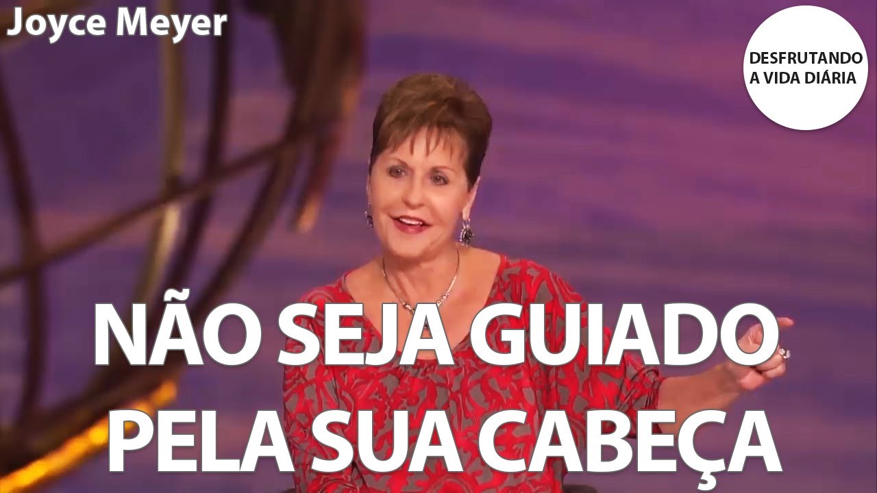 NÃO SEJA GUIADO PELA SUA CABEÇA | Joyce Meyer