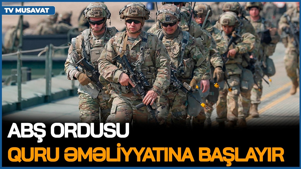 Əmr VERİLDİ: ABŞ ordusu quru əməliyyatına BAŞLAYIR, İrandan Azərbaycanla bağlı SON ADDIM