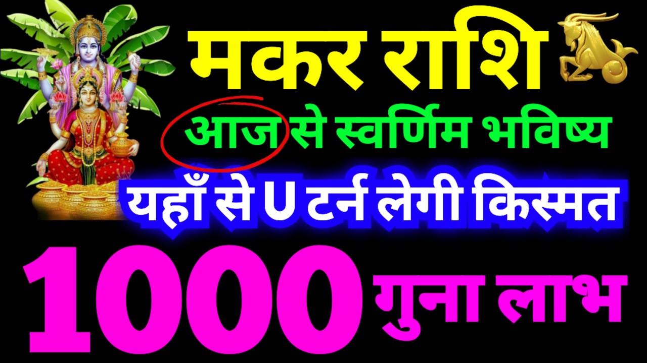 मकर राशि आज से स्वर्णिम भविष्य की शुरुआत हो गई | यहाँ से U टर्न लेगी किस्मत | 1000 गुना लाभ मिलेगा