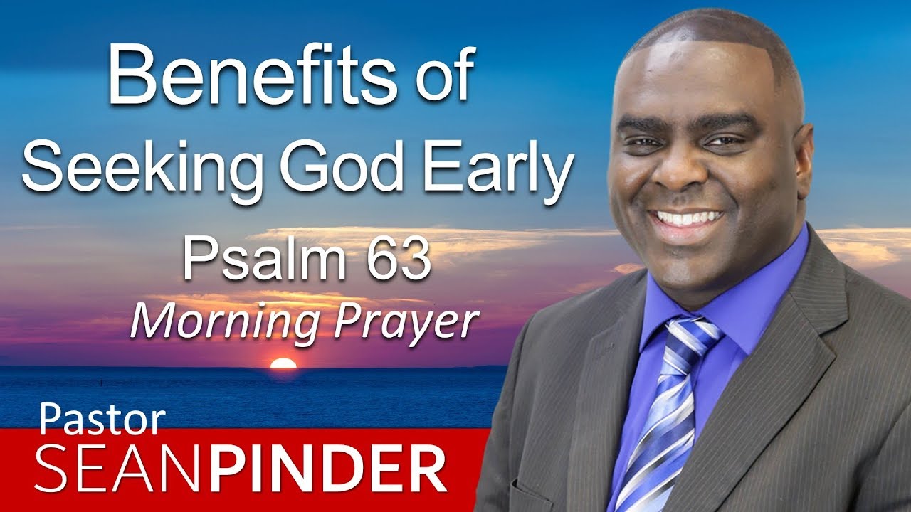 BENEFITS OF SEEKING GOD EARLY - PSALMS 63 - MORNING PRAYER | PASTOR SEAN PINDER