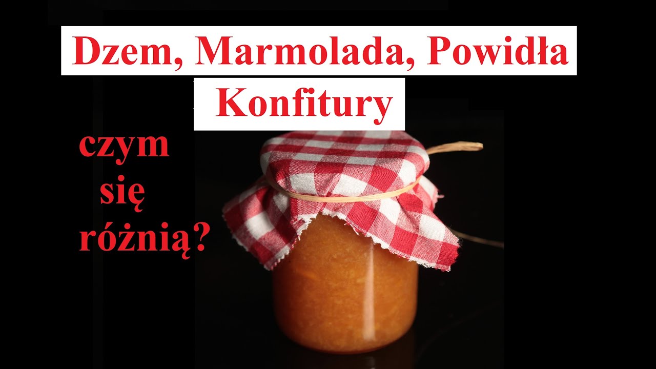 Dżem, Marmolada, Powidła i Konfitury - czym się r&oacute;żnią