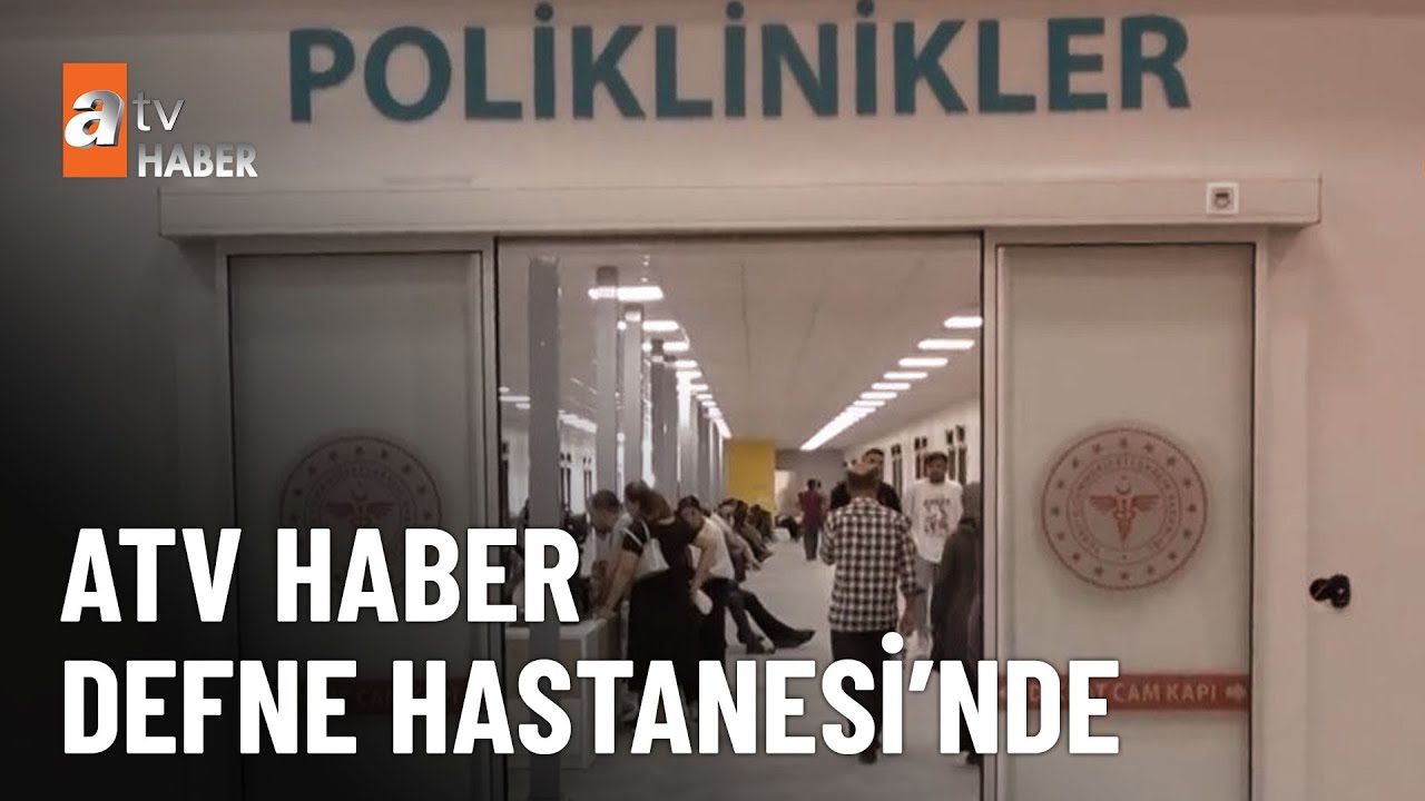 Defne halkından hastaneye tam not - atv Ana Haber 5 Haziran 2023