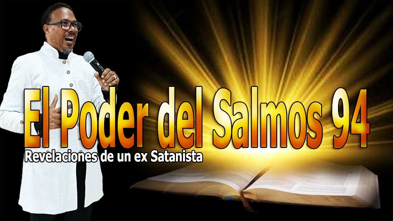 EL PODER DEL SALMOS 94 - REVELACIONES DE UN EX SATANISTA