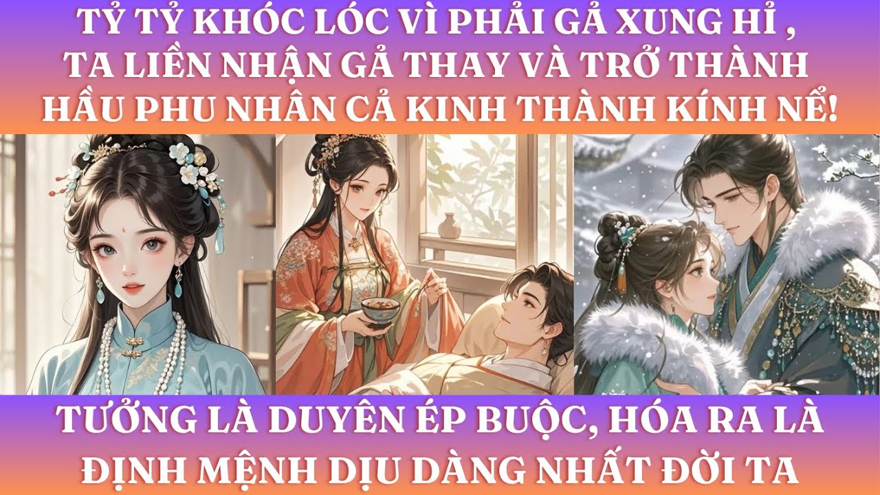 TỶ TỶ KHÓC LÓC VÌ PHẢI GẢ XUNG HỈ, TA LIỀN NHẬN GẢ THAY VÀ THÀNH HẦU PHU NHÂN CẢ KINH THÀNH KÍNH NỂ!