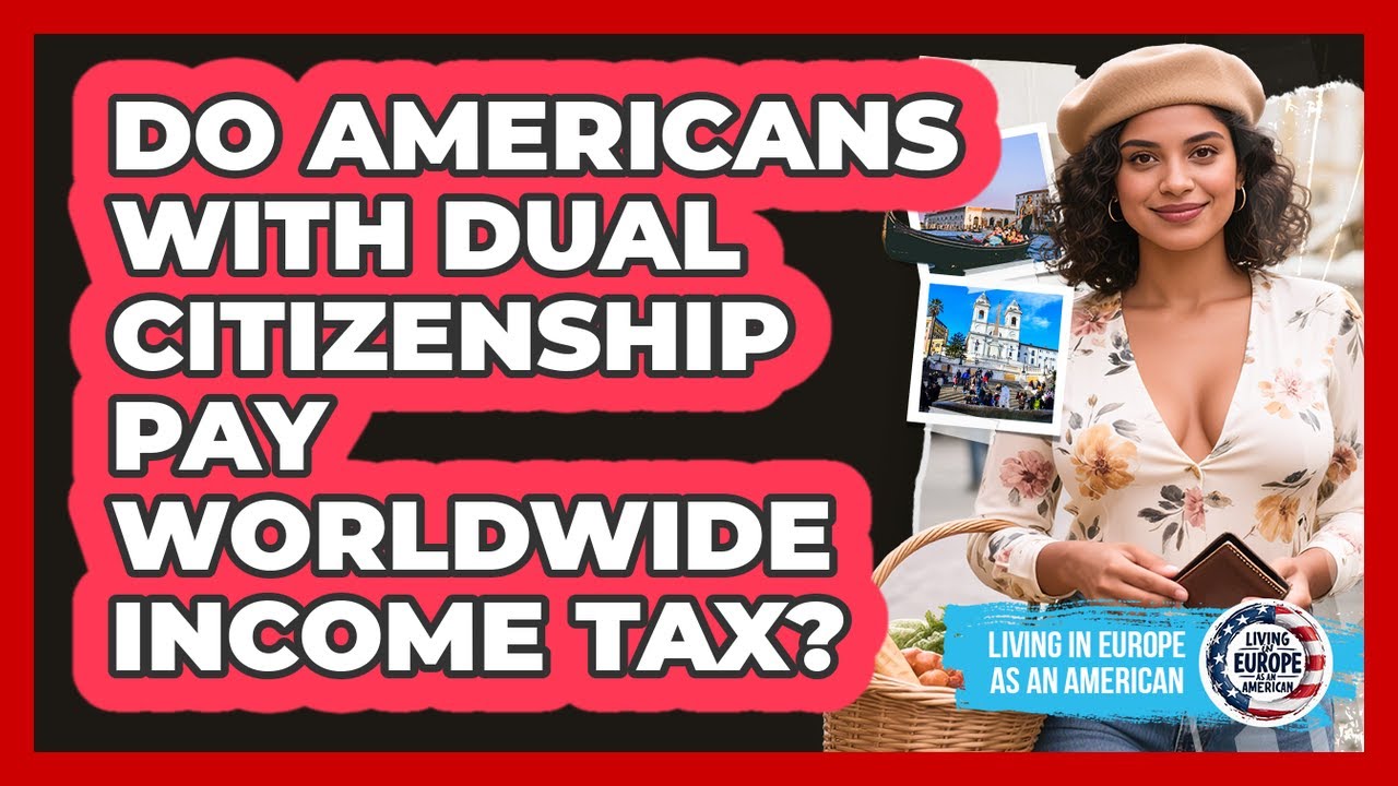 Do **Americans With Dual Citizenship** Pay Worldwide Income Tax? - Living in Europe as an American