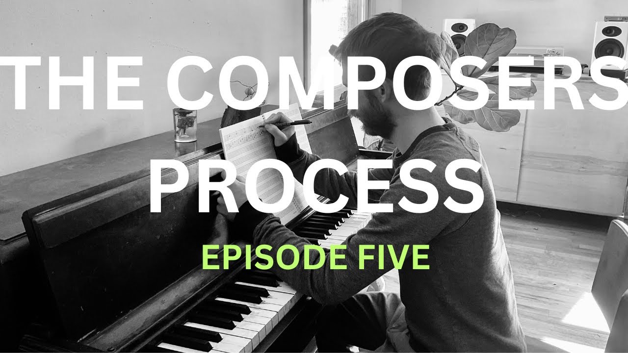 The Composers Process - A Behind The Scenes Look At Works In Progress - Episode Five (Solo Piano)